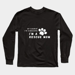 Of Course I'm Awesome, I'm A Rescue Mom Long Sleeve T-Shirt